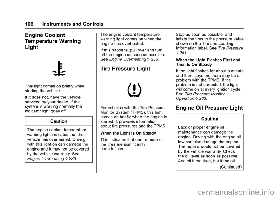 CHEVROLET SONIC 2016 2.G Owners Manual Chevrolet Sonic Owner Manual (GMNA-Localizing-U.S/Canada-9085902) -
2016 - CRC - 5/27/15
106 Instruments and Controls
Engine Coolant
Temperature Warning
Light
This light comes on briefly while
startin