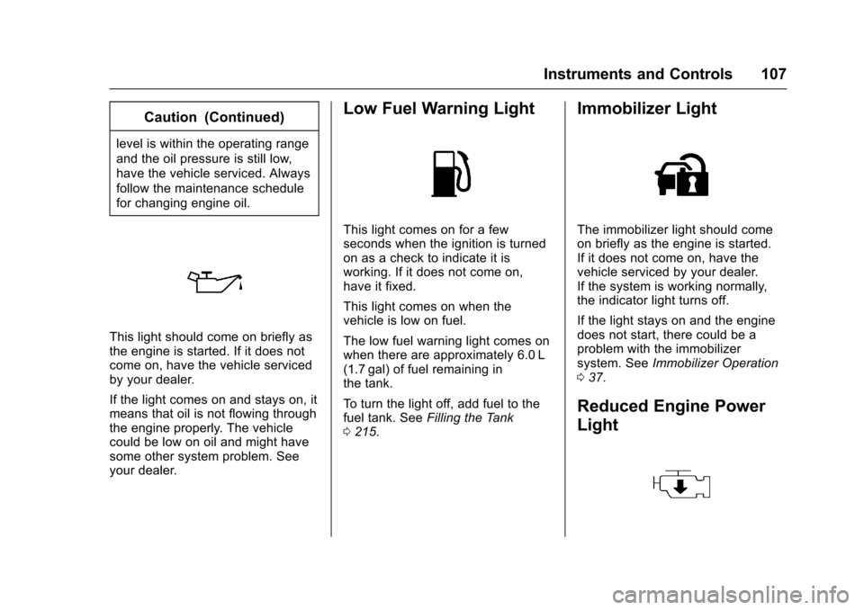 CHEVROLET SONIC 2016 2.G Owners Manual Chevrolet Sonic Owner Manual (GMNA-Localizing-U.S/Canada-9085902) -
2016 - CRC - 5/27/15
Instruments and Controls 107
Caution (Continued)
level is within the operating range
and the oil pressure is st