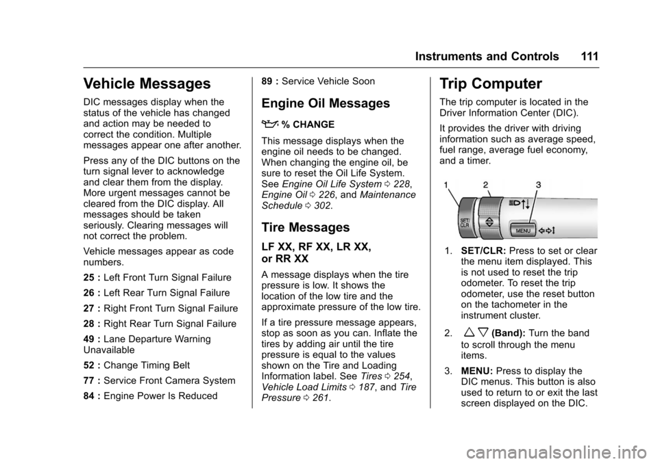 CHEVROLET SONIC 2016 2.G Owners Manual Chevrolet Sonic Owner Manual (GMNA-Localizing-U.S/Canada-9085902) -
2016 - CRC - 5/27/15
Instruments and Controls 111
Vehicle Messages
DIC messages display when the
status of the vehicle has changed
a