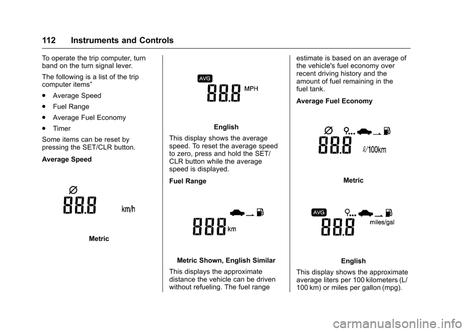 CHEVROLET SONIC 2016 2.G Owners Manual Chevrolet Sonic Owner Manual (GMNA-Localizing-U.S/Canada-9085902) -
2016 - CRC - 5/27/15
112 Instruments and Controls
To operate the trip computer, turn
band on the turn signal lever.
The following is CHEVROLET SONIC 2016 2.G Owners Manual Chevrolet Sonic Owner Manual (GMNA-Localizing-U.S/Canada-9085902) -
2016 - CRC - 5/27/15
112 Instruments and Controls
To operate the trip computer, turn
band on the turn signal lever.
The following is
