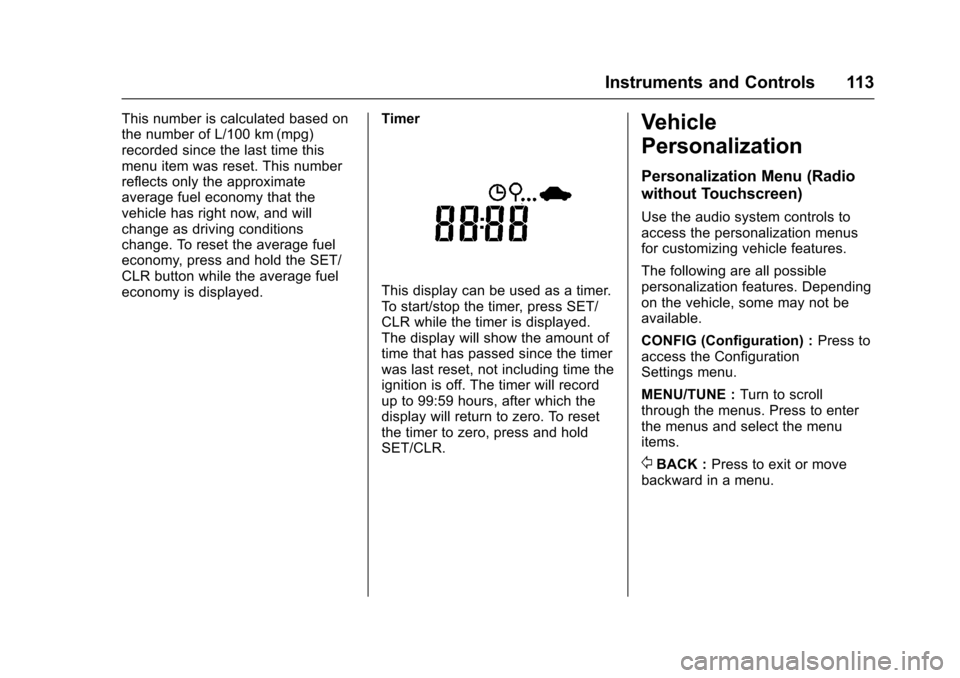 CHEVROLET SONIC 2016 2.G Owners Manual Chevrolet Sonic Owner Manual (GMNA-Localizing-U.S/Canada-9085902) -
2016 - CRC - 5/27/15
Instruments and Controls 113
This number is calculated based on
the number of L/100 km (mpg)
recorded since the CHEVROLET SONIC 2016 2.G Owners Manual Chevrolet Sonic Owner Manual (GMNA-Localizing-U.S/Canada-9085902) -
2016 - CRC - 5/27/15
Instruments and Controls 113
This number is calculated based on
the number of L/100 km (mpg)
recorded since the