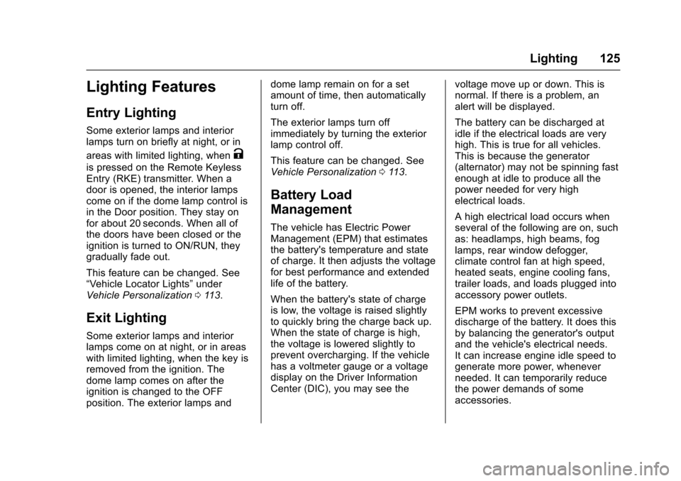 CHEVROLET SONIC 2016 2.G Owners Manual Chevrolet Sonic Owner Manual (GMNA-Localizing-U.S/Canada-9085902) -
2016 - CRC - 5/27/15
Lighting 125
Lighting Features
Entry Lighting
Some exterior lamps and interior
lamps turn on briefly at night, 