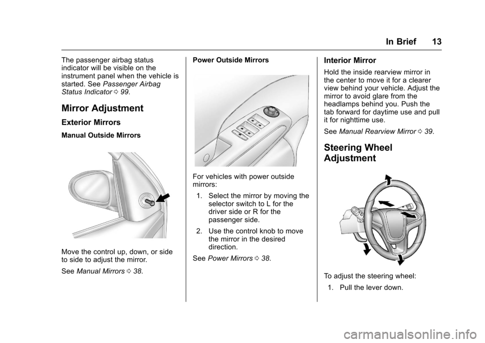 CHEVROLET SONIC 2016 2.G Owners Manual Chevrolet Sonic Owner Manual (GMNA-Localizing-U.S/Canada-9085902) -
2016 - CRC - 5/27/15
In Brief 13
The passenger airbag status
indicator will be visible on the
instrument panel when the vehicle is
s