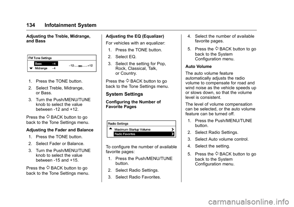 CHEVROLET SONIC 2016 2.G Owners Manual Chevrolet Sonic Owner Manual (GMNA-Localizing-U.S/Canada-9085902) -
2016 - CRC - 5/27/15
134 Infotainment System
Adjusting the Treble, Midrange,
and Bass
1. Press the TONE button.
2. Select Treble, Mi CHEVROLET SONIC 2016 2.G Owners Manual Chevrolet Sonic Owner Manual (GMNA-Localizing-U.S/Canada-9085902) -
2016 - CRC - 5/27/15
134 Infotainment System
Adjusting the Treble, Midrange,
and Bass
1. Press the TONE button.
2. Select Treble, Mi