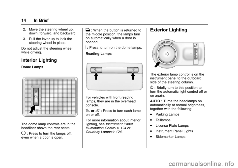 CHEVROLET SONIC 2016 2.G Owners Manual Chevrolet Sonic Owner Manual (GMNA-Localizing-U.S/Canada-9085902) -
2016 - CRC - 5/27/15
14 In Brief
2. Move the steering wheel up,down, forward, and backward.
3. Pull the lever up to lock the steerin