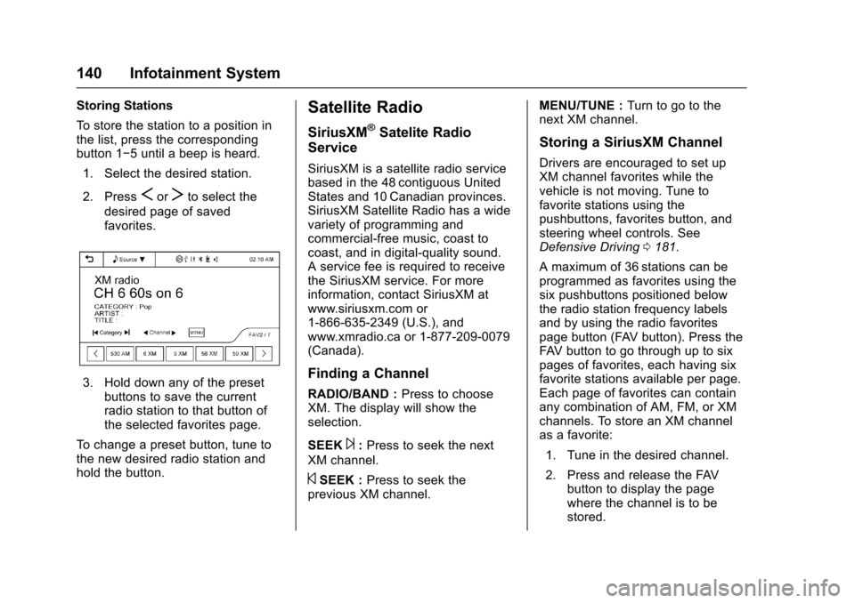 CHEVROLET SONIC 2016 2.G Owners Manual Chevrolet Sonic Owner Manual (GMNA-Localizing-U.S/Canada-9085902) -
2016 - CRC - 5/27/15
140 Infotainment System
Storing Stations
To store the station to a position in
the list, press the correspondin CHEVROLET SONIC 2016 2.G Owners Manual Chevrolet Sonic Owner Manual (GMNA-Localizing-U.S/Canada-9085902) -
2016 - CRC - 5/27/15
140 Infotainment System
Storing Stations
To store the station to a position in
the list, press the correspondin