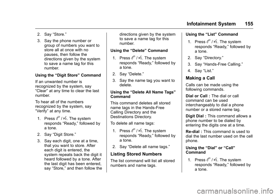 CHEVROLET SONIC 2016 2.G User Guide Chevrolet Sonic Owner Manual (GMNA-Localizing-U.S/Canada-9085902) -
2016 - CRC - 5/27/15
Infotainment System 155
2. Say“Store.”
3. Say the phone number or group of numbers you want to
store all at
