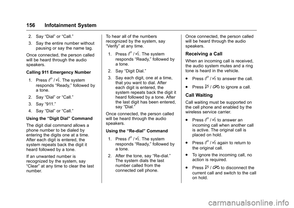CHEVROLET SONIC 2016 2.G User Guide Chevrolet Sonic Owner Manual (GMNA-Localizing-U.S/Canada-9085902) -
2016 - CRC - 5/27/15
156 Infotainment System
2. Say“Dial”or“Call.”
3. Say the entire number without pausing or say the name 