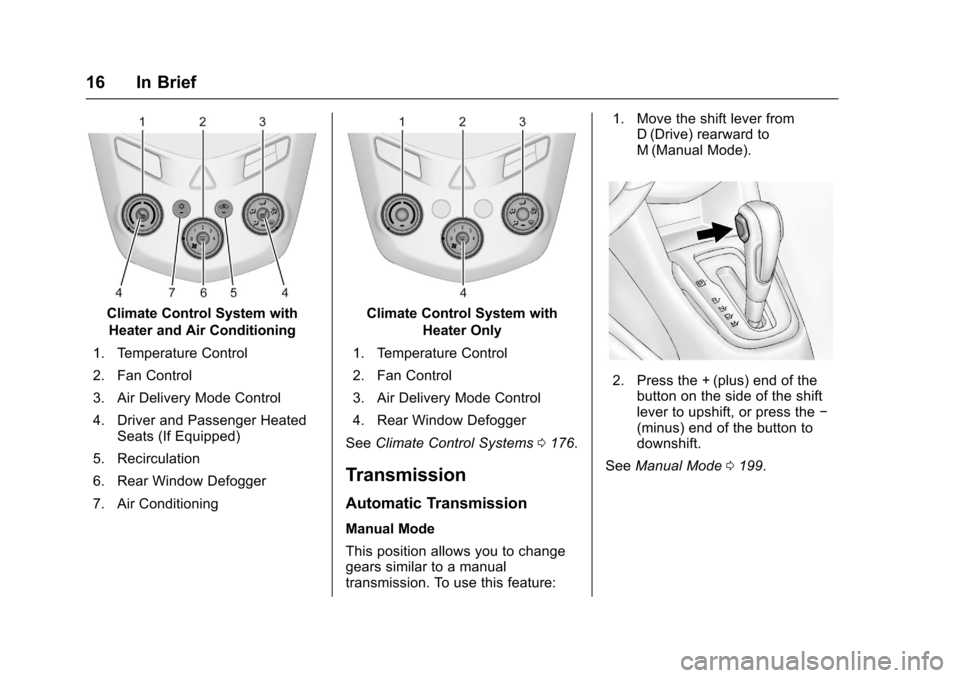 CHEVROLET SONIC 2016 2.G Owners Manual Chevrolet Sonic Owner Manual (GMNA-Localizing-U.S/Canada-9085902) -
2016 - CRC - 5/27/15
16 In Brief
Climate Control System withHeater and Air Conditioning
1. Temperature Control
2. Fan Control
3. Air