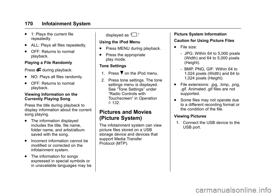 CHEVROLET SONIC 2016 2.G Owners Manual Chevrolet Sonic Owner Manual (GMNA-Localizing-U.S/Canada-9085902) -
2016 - CRC - 5/27/15
170 Infotainment System
.1: Plays the current file
repeatedly.
. ALL: Plays all files repeatedly.
. OFF: Return