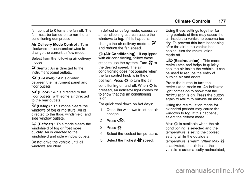 CHEVROLET SONIC 2016 2.G Owners Manual Chevrolet Sonic Owner Manual (GMNA-Localizing-U.S/Canada-9085902) -
2016 - CRC - 5/27/15
Climate Controls 177
fan control to 0 turns the fan off. The
fan must be turned on to run the air
conditioning CHEVROLET SONIC 2016 2.G Owners Manual Chevrolet Sonic Owner Manual (GMNA-Localizing-U.S/Canada-9085902) -
2016 - CRC - 5/27/15
Climate Controls 177
fan control to 0 turns the fan off. The
fan must be turned on to run the air
conditioning