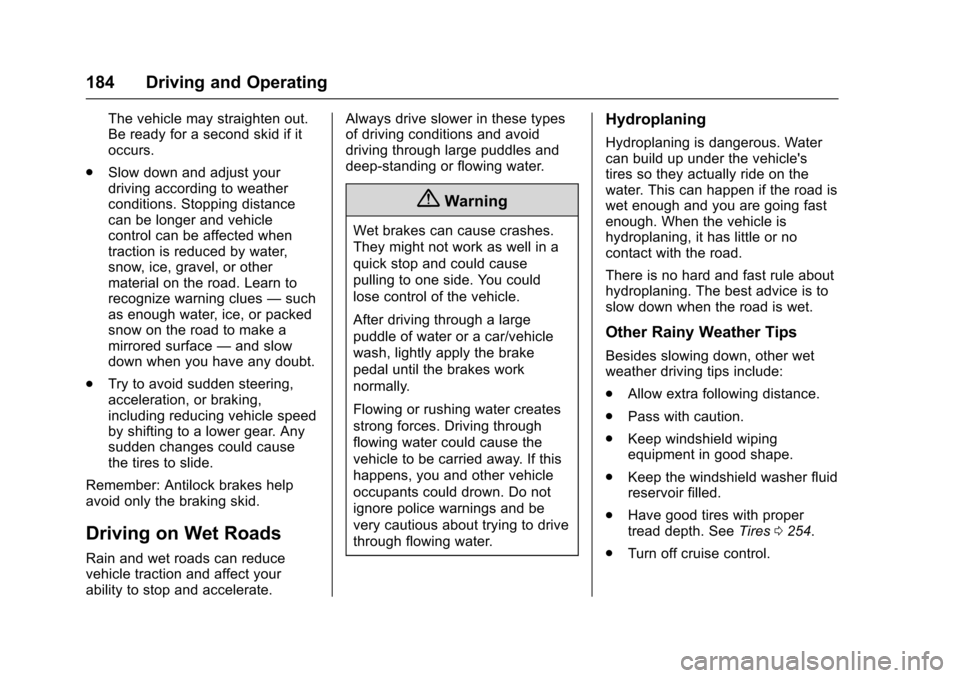 CHEVROLET SONIC 2016 2.G Owners Manual Chevrolet Sonic Owner Manual (GMNA-Localizing-U.S/Canada-9085902) -
2016 - CRC - 5/27/15
184 Driving and Operating
The vehicle may straighten out.
Be ready for a second skid if it
occurs.
. Slow down 