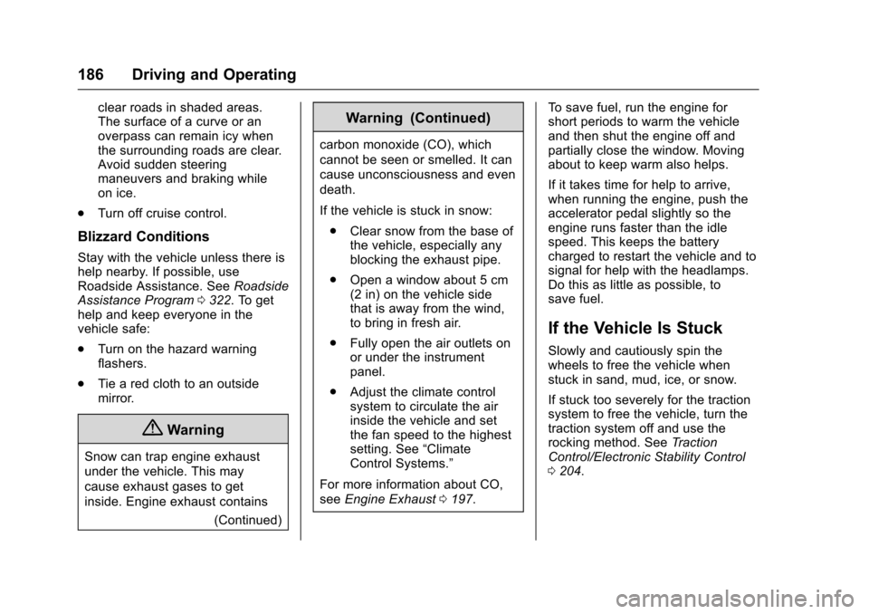 CHEVROLET SONIC 2016 2.G User Guide Chevrolet Sonic Owner Manual (GMNA-Localizing-U.S/Canada-9085902) -
2016 - CRC - 5/27/15
186 Driving and Operating
clear roads in shaded areas.
The surface of a curve or an
overpass can remain icy whe