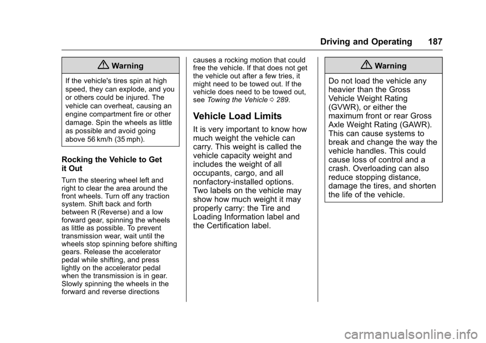 CHEVROLET SONIC 2016 2.G Owners Manual Chevrolet Sonic Owner Manual (GMNA-Localizing-U.S/Canada-9085902) -
2016 - CRC - 5/27/15
Driving and Operating 187
{Warning
If the vehicles tires spin at high
speed, they can explode, and you
or othe CHEVROLET SONIC 2016 2.G Owners Manual Chevrolet Sonic Owner Manual (GMNA-Localizing-U.S/Canada-9085902) -
2016 - CRC - 5/27/15
Driving and Operating 187
{Warning
If the vehicles tires spin at high
speed, they can explode, and you
or othe