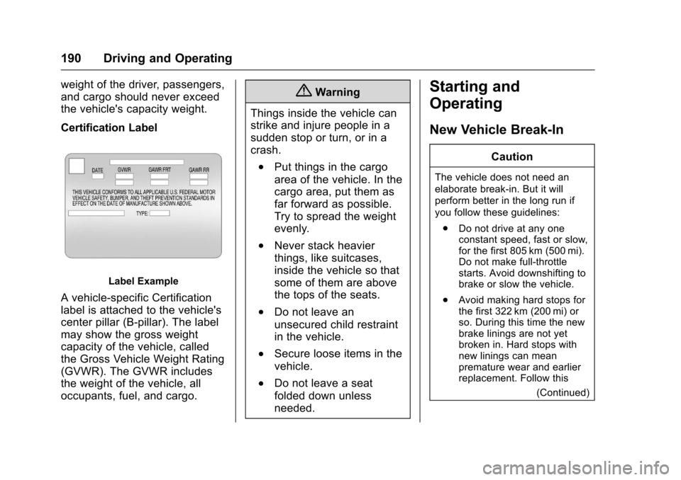 CHEVROLET SONIC 2016 2.G Owners Manual Chevrolet Sonic Owner Manual (GMNA-Localizing-U.S/Canada-9085902) -
2016 - CRC - 5/27/15
190 Driving and Operating
weight of the driver, passengers,
and cargo should never exceed
the vehicles capacit CHEVROLET SONIC 2016 2.G Owners Manual Chevrolet Sonic Owner Manual (GMNA-Localizing-U.S/Canada-9085902) -
2016 - CRC - 5/27/15
190 Driving and Operating
weight of the driver, passengers,
and cargo should never exceed
the vehicles capacit