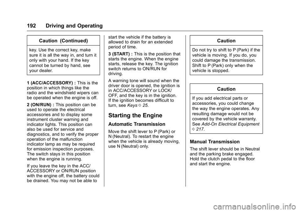 CHEVROLET SONIC 2016 2.G Owners Manual Chevrolet Sonic Owner Manual (GMNA-Localizing-U.S/Canada-9085902) -
2016 - CRC - 5/27/15
192 Driving and Operating
Caution (Continued)
key. Use the correct key, make
sure it is all the way in, and tur CHEVROLET SONIC 2016 2.G Owners Manual Chevrolet Sonic Owner Manual (GMNA-Localizing-U.S/Canada-9085902) -
2016 - CRC - 5/27/15
192 Driving and Operating
Caution (Continued)
key. Use the correct key, make
sure it is all the way in, and tur