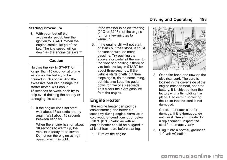 CHEVROLET SONIC 2016 2.G Owners Manual Chevrolet Sonic Owner Manual (GMNA-Localizing-U.S/Canada-9085902) -
2016 - CRC - 5/27/15
Driving and Operating 193
Starting Procedure
1. With your foot off theaccelerator pedal, turn the
ignition to S CHEVROLET SONIC 2016 2.G Owners Manual Chevrolet Sonic Owner Manual (GMNA-Localizing-U.S/Canada-9085902) -
2016 - CRC - 5/27/15
Driving and Operating 193
Starting Procedure
1. With your foot off theaccelerator pedal, turn the
ignition to S