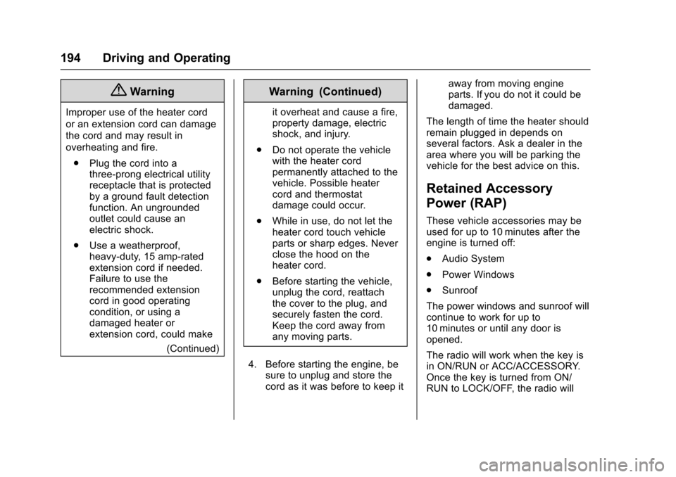 CHEVROLET SONIC 2016 2.G Owners Manual Chevrolet Sonic Owner Manual (GMNA-Localizing-U.S/Canada-9085902) -
2016 - CRC - 5/27/15
194 Driving and Operating
{Warning
Improper use of the heater cord
or an extension cord can damage
the cord and CHEVROLET SONIC 2016 2.G Owners Manual Chevrolet Sonic Owner Manual (GMNA-Localizing-U.S/Canada-9085902) -
2016 - CRC - 5/27/15
194 Driving and Operating
{Warning
Improper use of the heater cord
or an extension cord can damage
the cord and