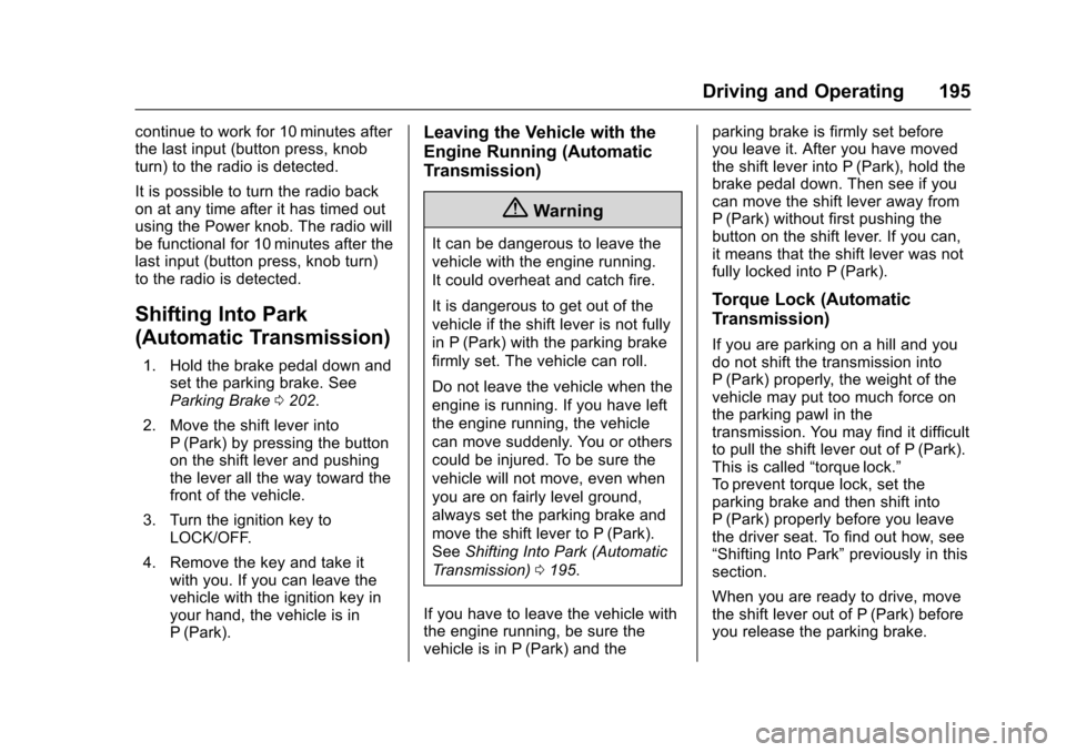 CHEVROLET SONIC 2016 2.G Owners Manual Chevrolet Sonic Owner Manual (GMNA-Localizing-U.S/Canada-9085902) -
2016 - CRC - 5/27/15
Driving and Operating 195
continue to work for 10 minutes after
the last input (button press, knob
turn) to the CHEVROLET SONIC 2016 2.G Owners Manual Chevrolet Sonic Owner Manual (GMNA-Localizing-U.S/Canada-9085902) -
2016 - CRC - 5/27/15
Driving and Operating 195
continue to work for 10 minutes after
the last input (button press, knob
turn) to the