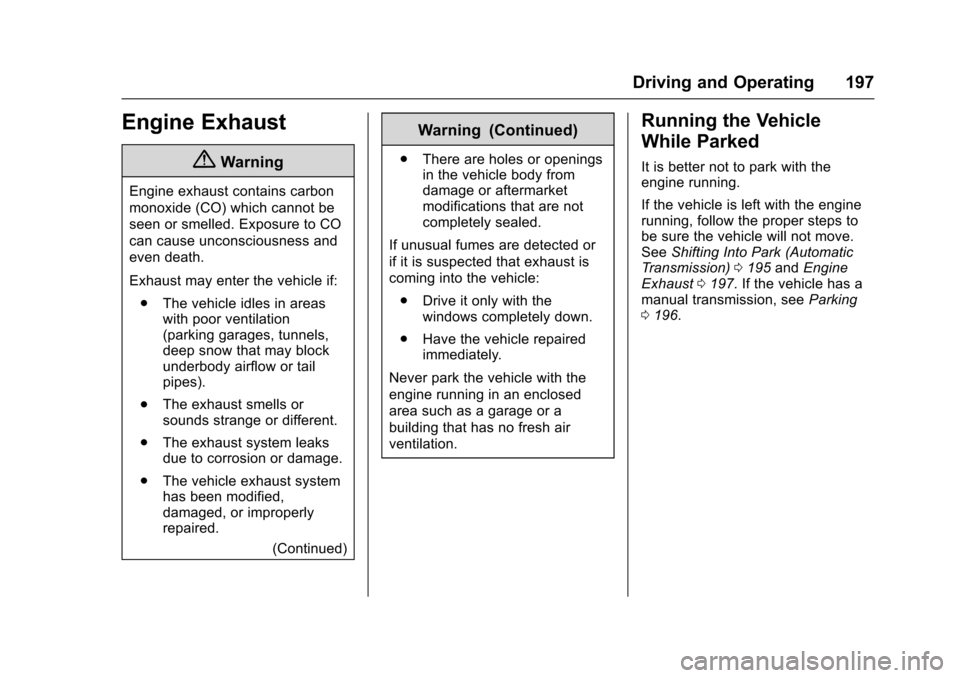 CHEVROLET SONIC 2016 2.G Owners Manual Chevrolet Sonic Owner Manual (GMNA-Localizing-U.S/Canada-9085902) -
2016 - CRC - 5/27/15
Driving and Operating 197
Engine Exhaust
{Warning
Engine exhaust contains carbon
monoxide (CO) which cannot be
CHEVROLET SONIC 2016 2.G Owners Manual Chevrolet Sonic Owner Manual (GMNA-Localizing-U.S/Canada-9085902) -
2016 - CRC - 5/27/15
Driving and Operating 197
Engine Exhaust
{Warning
Engine exhaust contains carbon
monoxide (CO) which cannot be