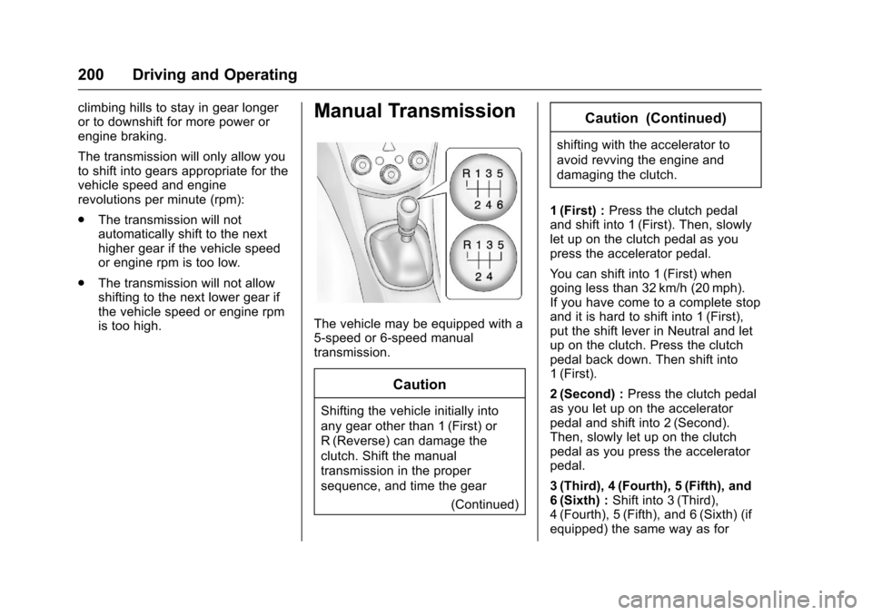 CHEVROLET SONIC 2016 2.G Owners Manual Chevrolet Sonic Owner Manual (GMNA-Localizing-U.S/Canada-9085902) -
2016 - CRC - 5/27/15
200 Driving and Operating
climbing hills to stay in gear longer
or to downshift for more power or
engine brakin CHEVROLET SONIC 2016 2.G Owners Manual Chevrolet Sonic Owner Manual (GMNA-Localizing-U.S/Canada-9085902) -
2016 - CRC - 5/27/15
200 Driving and Operating
climbing hills to stay in gear longer
or to downshift for more power or
engine brakin
