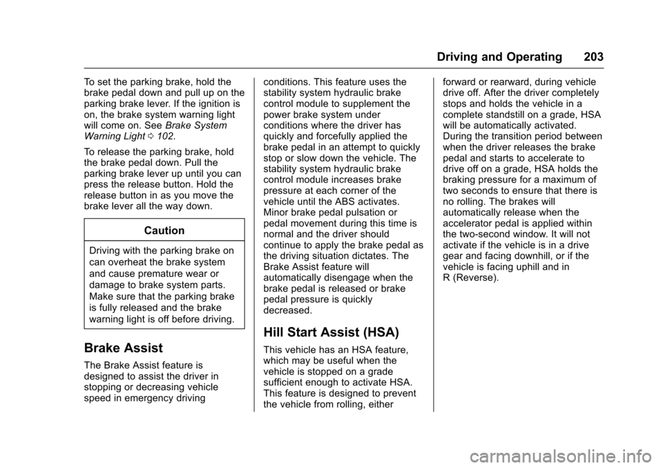 CHEVROLET SONIC 2016 2.G Owners Manual Chevrolet Sonic Owner Manual (GMNA-Localizing-U.S/Canada-9085902) -
2016 - CRC - 5/27/15
Driving and Operating 203
To set the parking brake, hold the
brake pedal down and pull up on the
parking brake CHEVROLET SONIC 2016 2.G Owners Manual Chevrolet Sonic Owner Manual (GMNA-Localizing-U.S/Canada-9085902) -
2016 - CRC - 5/27/15
Driving and Operating 203
To set the parking brake, hold the
brake pedal down and pull up on the
parking brake