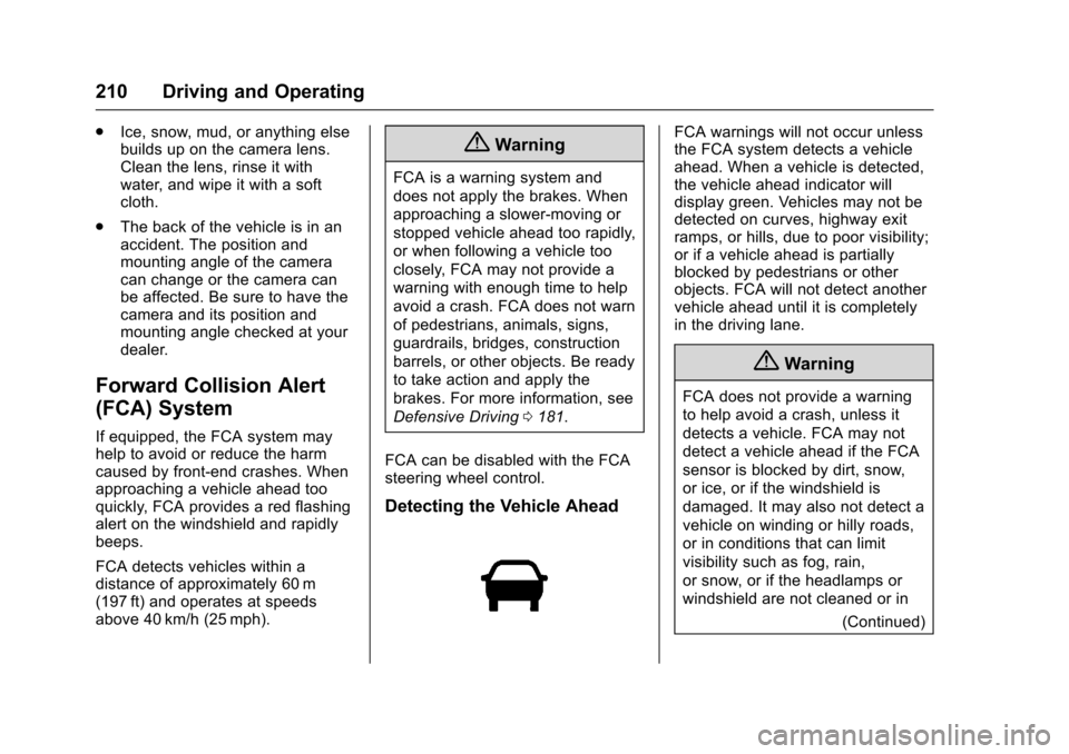 CHEVROLET SONIC 2016 2.G Owners Manual Chevrolet Sonic Owner Manual (GMNA-Localizing-U.S/Canada-9085902) -
2016 - CRC - 5/27/15
210 Driving and Operating
.Ice, snow, mud, or anything else
builds up on the camera lens.
Clean the lens, rinse CHEVROLET SONIC 2016 2.G Owners Manual Chevrolet Sonic Owner Manual (GMNA-Localizing-U.S/Canada-9085902) -
2016 - CRC - 5/27/15
210 Driving and Operating
.Ice, snow, mud, or anything else
builds up on the camera lens.
Clean the lens, rinse