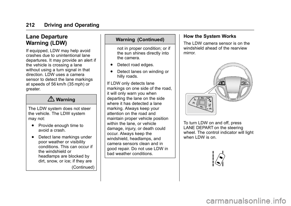 CHEVROLET SONIC 2016 2.G Owners Manual Chevrolet Sonic Owner Manual (GMNA-Localizing-U.S/Canada-9085902) -
2016 - CRC - 5/27/15
212 Driving and Operating
Lane Departure
Warning (LDW)
If equipped, LDW may help avoid
crashes due to unintenti CHEVROLET SONIC 2016 2.G Owners Manual Chevrolet Sonic Owner Manual (GMNA-Localizing-U.S/Canada-9085902) -
2016 - CRC - 5/27/15
212 Driving and Operating
Lane Departure
Warning (LDW)
If equipped, LDW may help avoid
crashes due to unintenti