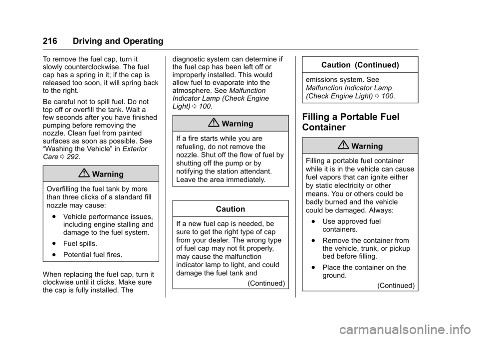 CHEVROLET SONIC 2016 2.G Owners Manual Chevrolet Sonic Owner Manual (GMNA-Localizing-U.S/Canada-9085902) -
2016 - CRC - 5/27/15
216 Driving and Operating
To remove the fuel cap, turn it
slowly counterclockwise. The fuel
cap has a spring in CHEVROLET SONIC 2016 2.G Owners Manual Chevrolet Sonic Owner Manual (GMNA-Localizing-U.S/Canada-9085902) -
2016 - CRC - 5/27/15
216 Driving and Operating
To remove the fuel cap, turn it
slowly counterclockwise. The fuel
cap has a spring in
