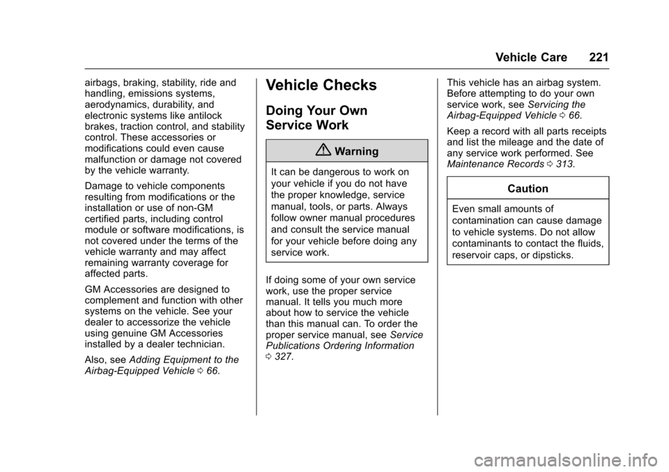 CHEVROLET SONIC 2016 2.G Owners Manual Chevrolet Sonic Owner Manual (GMNA-Localizing-U.S/Canada-9085902) -
2016 - CRC - 5/27/15
Vehicle Care 221
airbags, braking, stability, ride and
handling, emissions systems,
aerodynamics, durability, a CHEVROLET SONIC 2016 2.G Owners Manual Chevrolet Sonic Owner Manual (GMNA-Localizing-U.S/Canada-9085902) -
2016 - CRC - 5/27/15
Vehicle Care 221
airbags, braking, stability, ride and
handling, emissions systems,
aerodynamics, durability, a