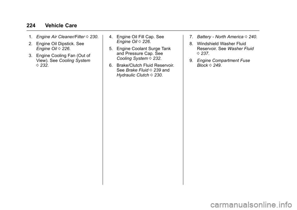 CHEVROLET SONIC 2016 2.G Owners Manual Chevrolet Sonic Owner Manual (GMNA-Localizing-U.S/Canada-9085902) -
2016 - CRC - 5/27/15
224 Vehicle Care
1.Engine Air Cleaner/Filter 0230.
2. Engine Oil Dipstick. See Engine Oil 0226.
3. Engine Cooli