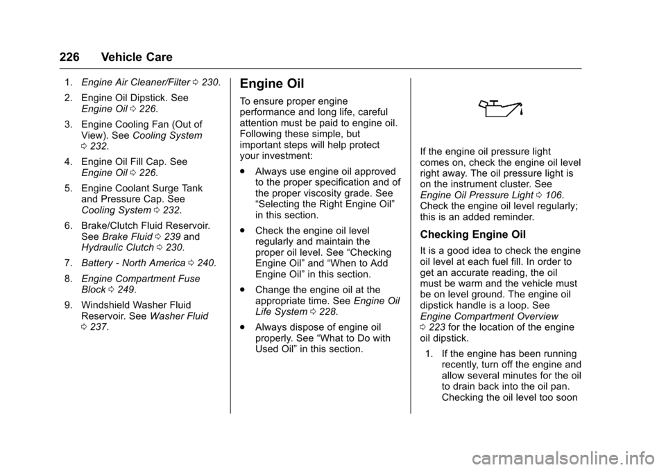 CHEVROLET SONIC 2016 2.G Owners Manual Chevrolet Sonic Owner Manual (GMNA-Localizing-U.S/Canada-9085902) -
2016 - CRC - 5/27/15
226 Vehicle Care
1.Engine Air Cleaner/Filter 0230.
2. Engine Oil Dipstick. See Engine Oil 0226.
3. Engine Cooli