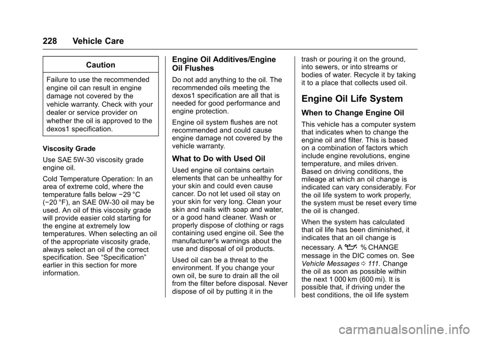 CHEVROLET SONIC 2016 2.G Owners Manual Chevrolet Sonic Owner Manual (GMNA-Localizing-U.S/Canada-9085902) -
2016 - CRC - 5/27/15
228 Vehicle Care
Caution
Failure to use the recommended
engine oil can result in engine
damage not covered by t CHEVROLET SONIC 2016 2.G Owners Manual Chevrolet Sonic Owner Manual (GMNA-Localizing-U.S/Canada-9085902) -
2016 - CRC - 5/27/15
228 Vehicle Care
Caution
Failure to use the recommended
engine oil can result in engine
damage not covered by t