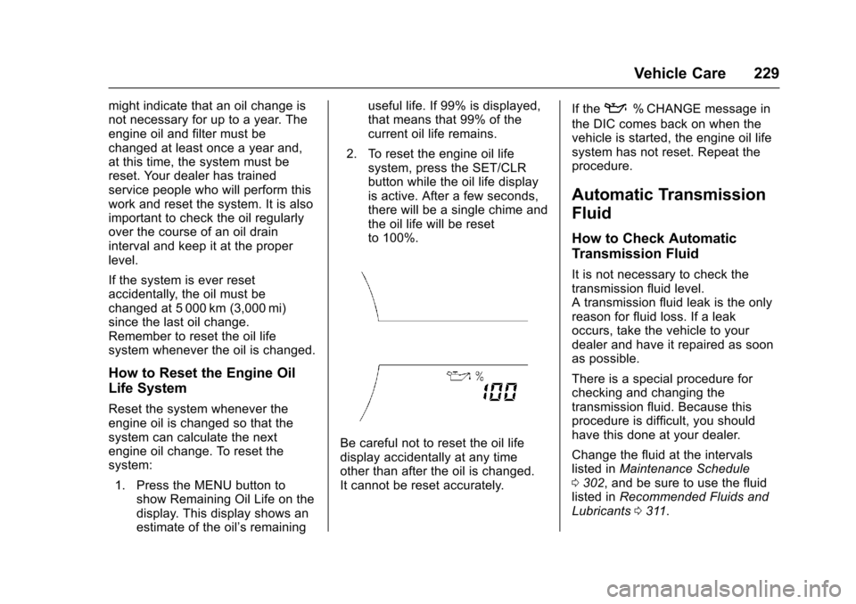 CHEVROLET SONIC 2016 2.G Owners Manual Chevrolet Sonic Owner Manual (GMNA-Localizing-U.S/Canada-9085902) -
2016 - CRC - 5/27/15
Vehicle Care 229
might indicate that an oil change is
not necessary for up to a year. The
engine oil and filter