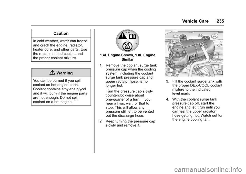 CHEVROLET SONIC 2016 2.G Owners Manual Chevrolet Sonic Owner Manual (GMNA-Localizing-U.S/Canada-9085902) -
2016 - CRC - 5/27/15
Vehicle Care 235
Caution
In cold weather, water can freeze
and crack the engine, radiator,
heater core, and oth CHEVROLET SONIC 2016 2.G Owners Manual Chevrolet Sonic Owner Manual (GMNA-Localizing-U.S/Canada-9085902) -
2016 - CRC - 5/27/15
Vehicle Care 235
Caution
In cold weather, water can freeze
and crack the engine, radiator,
heater core, and oth