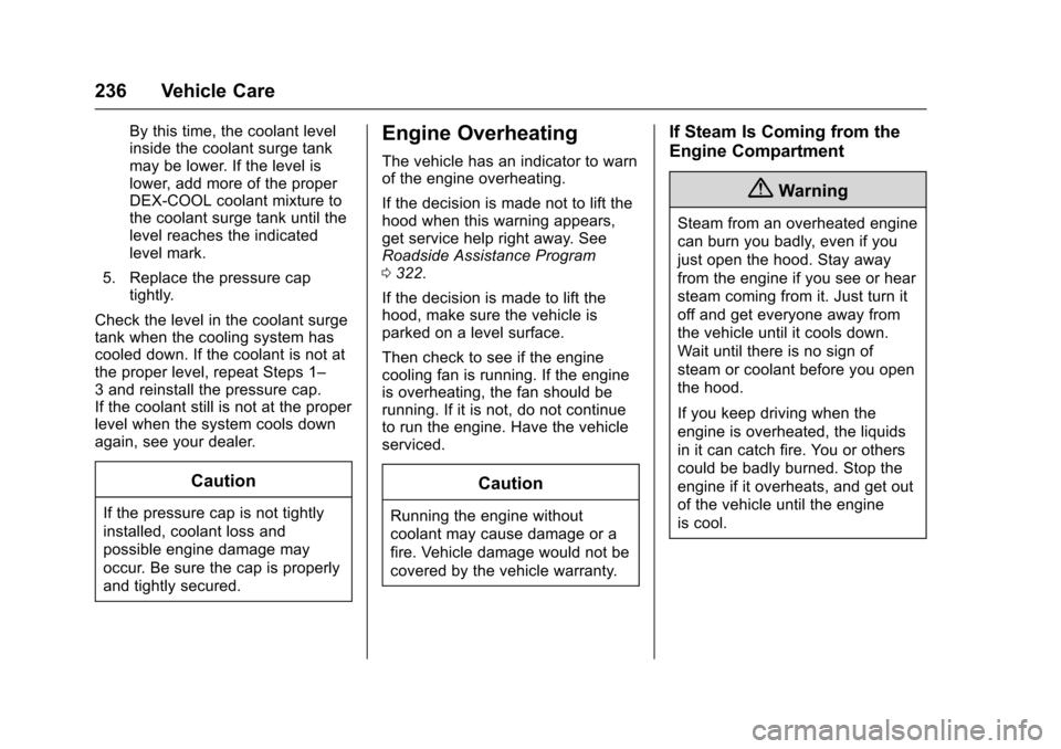 CHEVROLET SONIC 2016 2.G Owners Manual Chevrolet Sonic Owner Manual (GMNA-Localizing-U.S/Canada-9085902) -
2016 - CRC - 5/27/15
236 Vehicle Care
By this time, the coolant level
inside the coolant surge tank
may be lower. If the level is
lo CHEVROLET SONIC 2016 2.G Owners Manual Chevrolet Sonic Owner Manual (GMNA-Localizing-U.S/Canada-9085902) -
2016 - CRC - 5/27/15
236 Vehicle Care
By this time, the coolant level
inside the coolant surge tank
may be lower. If the level is
lo