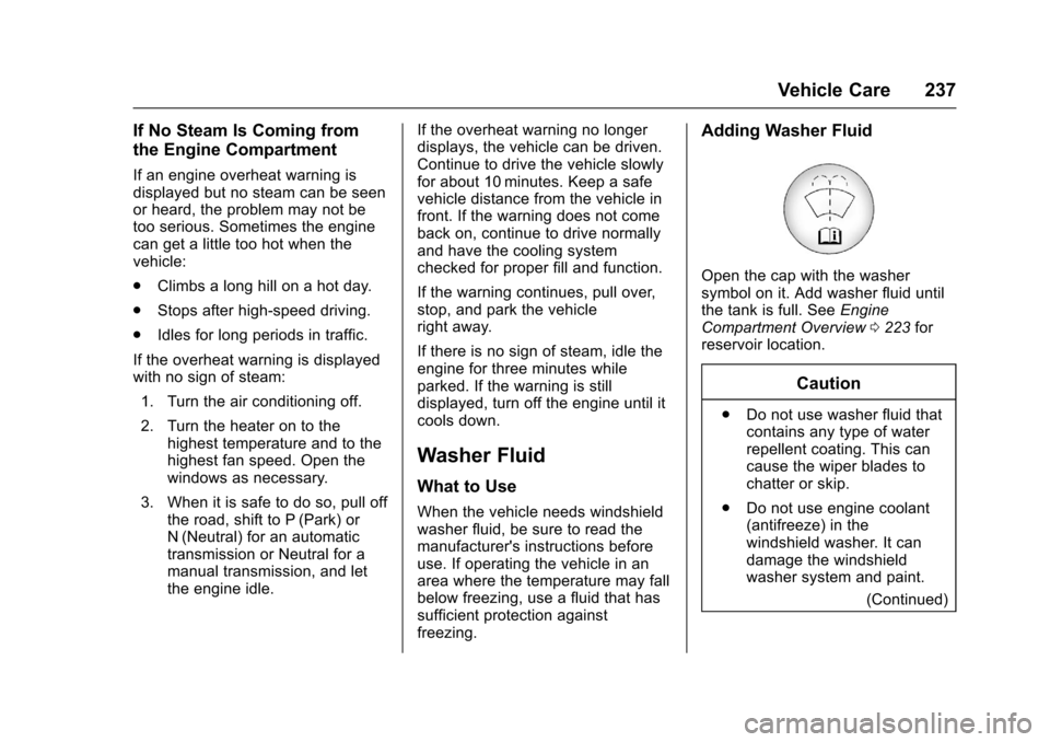 CHEVROLET SONIC 2016 2.G Owners Manual Chevrolet Sonic Owner Manual (GMNA-Localizing-U.S/Canada-9085902) -
2016 - CRC - 5/27/15
Vehicle Care 237
If No Steam Is Coming from
the Engine Compartment
If an engine overheat warning is
displayed b CHEVROLET SONIC 2016 2.G Owners Manual Chevrolet Sonic Owner Manual (GMNA-Localizing-U.S/Canada-9085902) -
2016 - CRC - 5/27/15
Vehicle Care 237
If No Steam Is Coming from
the Engine Compartment
If an engine overheat warning is
displayed b