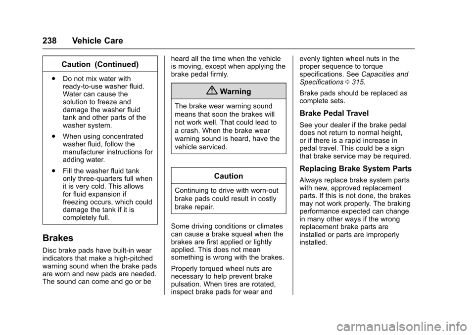 CHEVROLET SONIC 2016 2.G Owners Manual Chevrolet Sonic Owner Manual (GMNA-Localizing-U.S/Canada-9085902) -
2016 - CRC - 5/27/15
238 Vehicle Care
Caution (Continued)
.Do not mix water with
ready-to-use washer fluid.
Water can cause the
solu