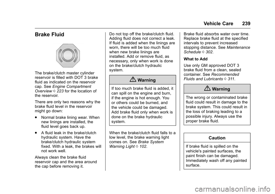 CHEVROLET SONIC 2016 2.G Owners Manual Chevrolet Sonic Owner Manual (GMNA-Localizing-U.S/Canada-9085902) -
2016 - CRC - 5/27/15
Vehicle Care 239
Brake Fluid
The brake/clutch master cylinder
reservoir is filled with DOT 3 brake
fluid as ind CHEVROLET SONIC 2016 2.G Owners Manual Chevrolet Sonic Owner Manual (GMNA-Localizing-U.S/Canada-9085902) -
2016 - CRC - 5/27/15
Vehicle Care 239
Brake Fluid
The brake/clutch master cylinder
reservoir is filled with DOT 3 brake
fluid as ind
