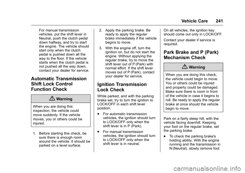 CHEVROLET SONIC 2016 2.G Owners Manual Chevrolet Sonic Owner Manual (GMNA-Localizing-U.S/Canada-9085902) -
2016 - CRC - 5/27/15
Vehicle Care 241
For manual transmission
vehicles, put the shift lever in
Neutral, push the clutch pedal
down h CHEVROLET SONIC 2016 2.G Owners Manual Chevrolet Sonic Owner Manual (GMNA-Localizing-U.S/Canada-9085902) -
2016 - CRC - 5/27/15
Vehicle Care 241
For manual transmission
vehicles, put the shift lever in
Neutral, push the clutch pedal
down h
