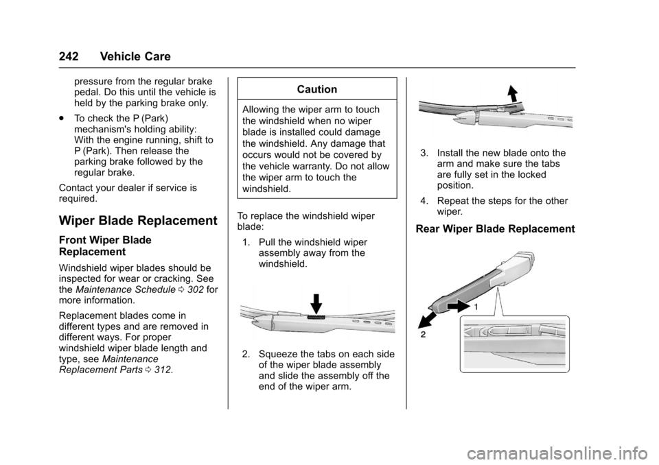 CHEVROLET SONIC 2016 2.G Owners Manual Chevrolet Sonic Owner Manual (GMNA-Localizing-U.S/Canada-9085902) -
2016 - CRC - 5/27/15
242 Vehicle Care
pressure from the regular brake
pedal. Do this until the vehicle is
held by the parking brake CHEVROLET SONIC 2016 2.G Owners Manual Chevrolet Sonic Owner Manual (GMNA-Localizing-U.S/Canada-9085902) -
2016 - CRC - 5/27/15
242 Vehicle Care
pressure from the regular brake
pedal. Do this until the vehicle is
held by the parking brake