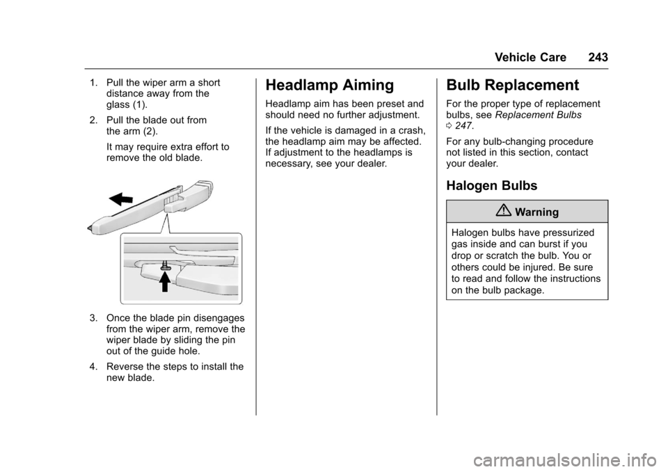 CHEVROLET SONIC 2016 2.G Owners Manual Chevrolet Sonic Owner Manual (GMNA-Localizing-U.S/Canada-9085902) -
2016 - CRC - 5/27/15
Vehicle Care 243
1. Pull the wiper arm a shortdistance away from the
glass (1).
2. Pull the blade out from the CHEVROLET SONIC 2016 2.G Owners Manual Chevrolet Sonic Owner Manual (GMNA-Localizing-U.S/Canada-9085902) -
2016 - CRC - 5/27/15
Vehicle Care 243
1. Pull the wiper arm a shortdistance away from the
glass (1).
2. Pull the blade out from the