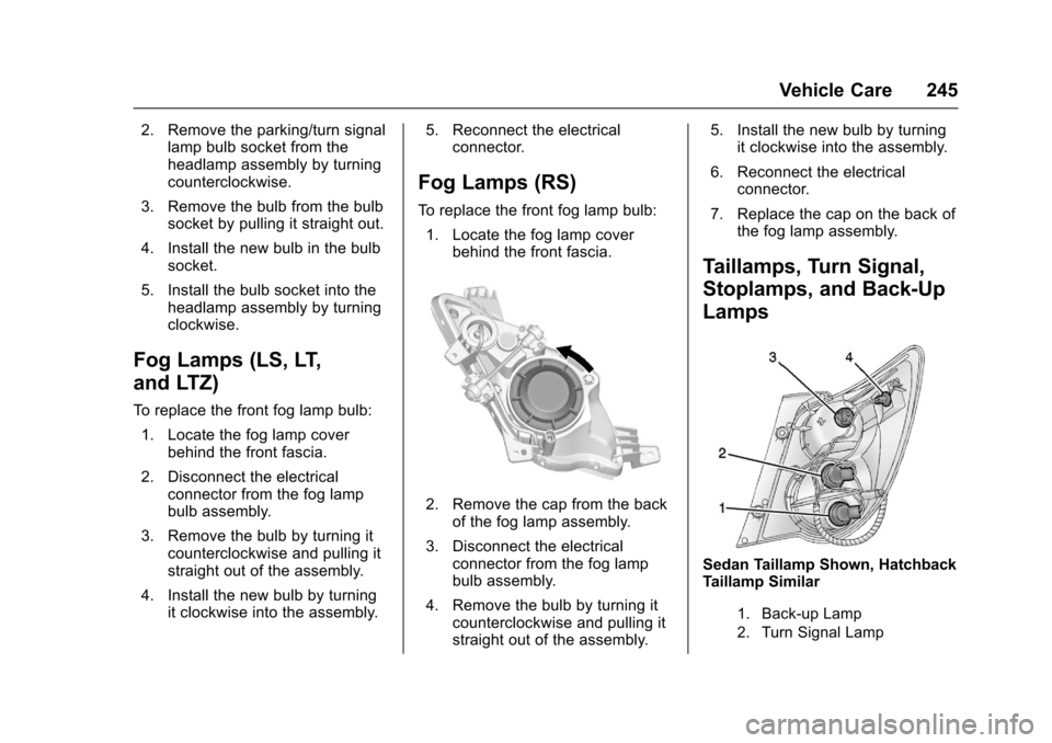 CHEVROLET SONIC 2016 2.G Owners Manual Chevrolet Sonic Owner Manual (GMNA-Localizing-U.S/Canada-9085902) -
2016 - CRC - 5/27/15
Vehicle Care 245
2. Remove the parking/turn signallamp bulb socket from the
headlamp assembly by turning
counte CHEVROLET SONIC 2016 2.G Owners Manual Chevrolet Sonic Owner Manual (GMNA-Localizing-U.S/Canada-9085902) -
2016 - CRC - 5/27/15
Vehicle Care 245
2. Remove the parking/turn signallamp bulb socket from the
headlamp assembly by turning
counte