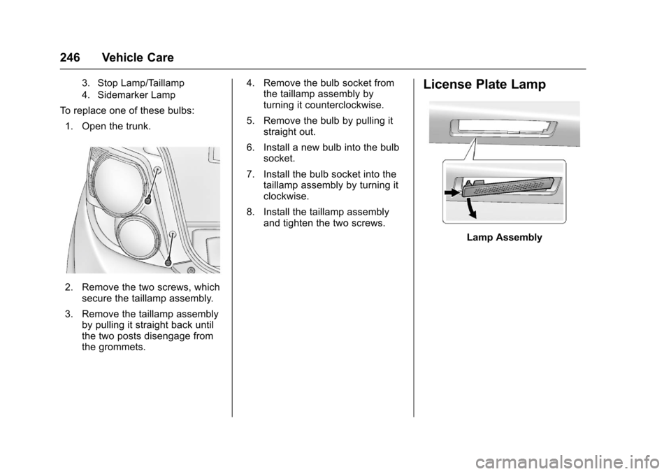 CHEVROLET SONIC 2016 2.G Owners Manual Chevrolet Sonic Owner Manual (GMNA-Localizing-U.S/Canada-9085902) -
2016 - CRC - 5/27/15
246 Vehicle Care
3. Stop Lamp/Taillamp
4. Sidemarker Lamp
To replace one of these bulbs:1. Open the trunk.
2. R CHEVROLET SONIC 2016 2.G Owners Manual Chevrolet Sonic Owner Manual (GMNA-Localizing-U.S/Canada-9085902) -
2016 - CRC - 5/27/15
246 Vehicle Care
3. Stop Lamp/Taillamp
4. Sidemarker Lamp
To replace one of these bulbs:1. Open the trunk.
2. R