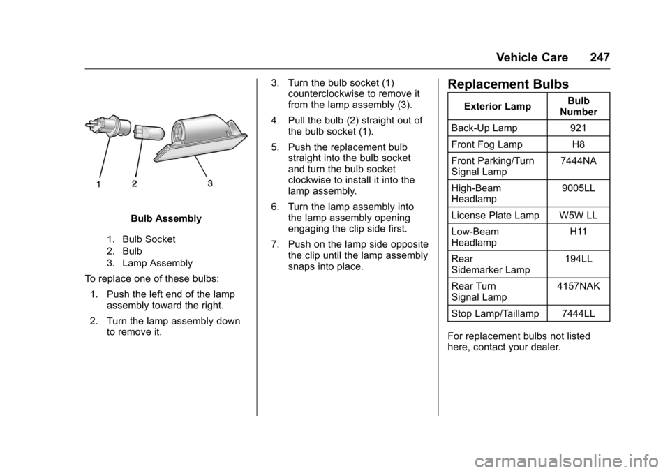 CHEVROLET SONIC 2016 2.G Owners Manual Chevrolet Sonic Owner Manual (GMNA-Localizing-U.S/Canada-9085902) -
2016 - CRC - 5/27/15
Vehicle Care 247
Bulb Assembly
1. Bulb Socket
2. Bulb
3. Lamp Assembly
To replace one of these bulbs:1. Push th CHEVROLET SONIC 2016 2.G Owners Manual Chevrolet Sonic Owner Manual (GMNA-Localizing-U.S/Canada-9085902) -
2016 - CRC - 5/27/15
Vehicle Care 247
Bulb Assembly
1. Bulb Socket
2. Bulb
3. Lamp Assembly
To replace one of these bulbs:1. Push th