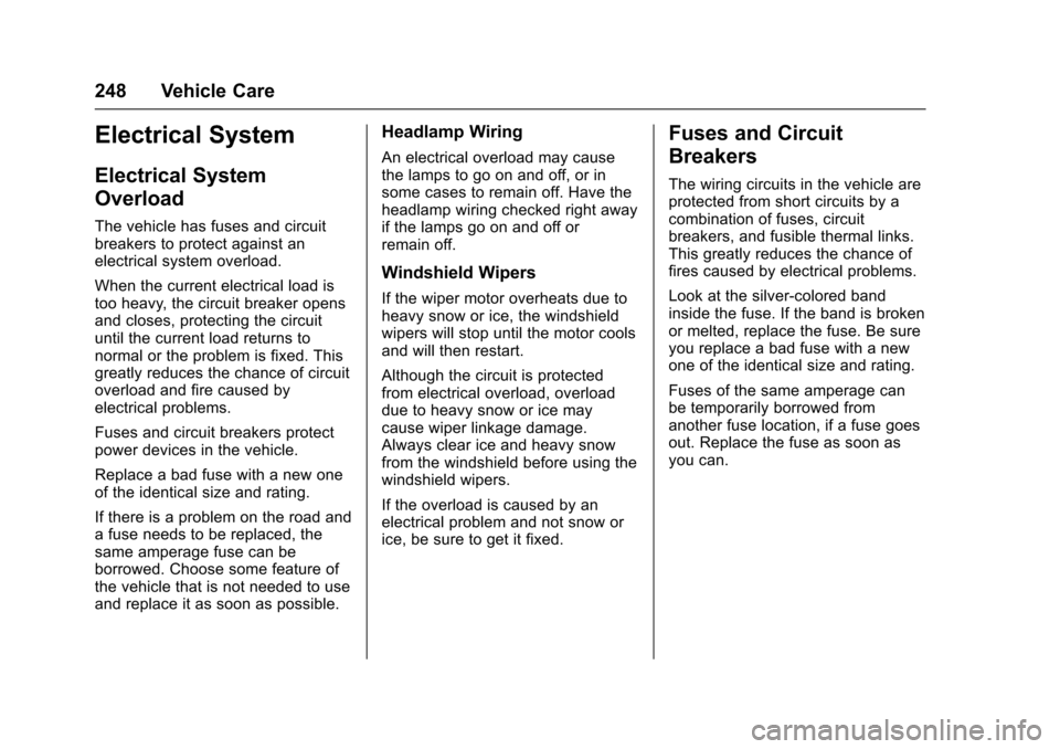 CHEVROLET SONIC 2016 2.G Owners Manual Chevrolet Sonic Owner Manual (GMNA-Localizing-U.S/Canada-9085902) -
2016 - CRC - 5/27/15
248 Vehicle Care
Electrical System
Electrical System
Overload
The vehicle has fuses and circuit
breakers to pro CHEVROLET SONIC 2016 2.G Owners Manual Chevrolet Sonic Owner Manual (GMNA-Localizing-U.S/Canada-9085902) -
2016 - CRC - 5/27/15
248 Vehicle Care
Electrical System
Electrical System
Overload
The vehicle has fuses and circuit
breakers to pro