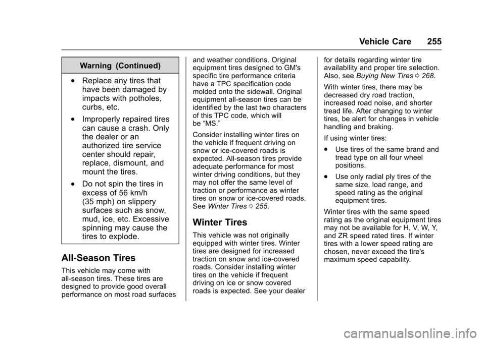 CHEVROLET SONIC 2016 2.G Owners Manual Chevrolet Sonic Owner Manual (GMNA-Localizing-U.S/Canada-9085902) -
2016 - CRC - 5/27/15
Vehicle Care 255
Warning (Continued)
.Replace any tires that
have been damaged by
impacts with potholes,
curbs, CHEVROLET SONIC 2016 2.G Owners Manual Chevrolet Sonic Owner Manual (GMNA-Localizing-U.S/Canada-9085902) -
2016 - CRC - 5/27/15
Vehicle Care 255
Warning (Continued)
.Replace any tires that
have been damaged by
impacts with potholes,
curbs,