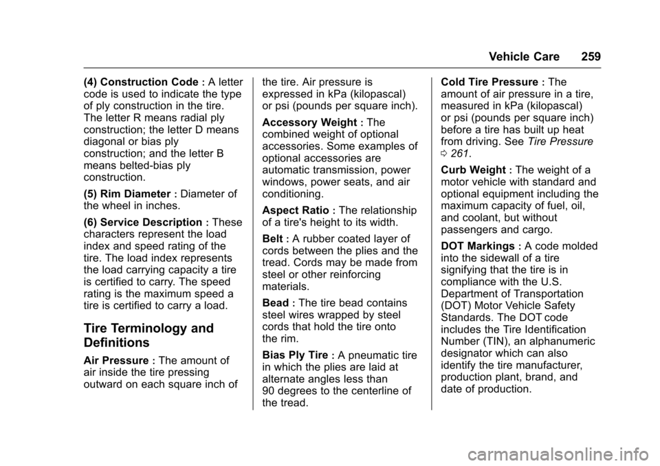 CHEVROLET SONIC 2016 2.G Owners Manual Chevrolet Sonic Owner Manual (GMNA-Localizing-U.S/Canada-9085902) -
2016 - CRC - 5/27/15
Vehicle Care 259
(4) Construction Code:A letter
code is used to indicate the type
of ply construction in the ti CHEVROLET SONIC 2016 2.G Owners Manual Chevrolet Sonic Owner Manual (GMNA-Localizing-U.S/Canada-9085902) -
2016 - CRC - 5/27/15
Vehicle Care 259
(4) Construction Code:A letter
code is used to indicate the type
of ply construction in the ti