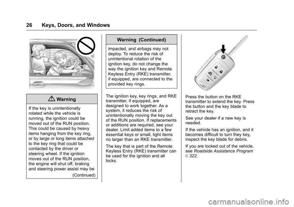 CHEVROLET SONIC 2016 2.G Owners Manual Chevrolet Sonic Owner Manual (GMNA-Localizing-U.S/Canada-9085902) -
2016 - CRC - 5/27/15
26 Keys, Doors, and Windows
{Warning
If the key is unintentionally
rotated while the vehicle is
running, the ig CHEVROLET SONIC 2016 2.G Owners Manual Chevrolet Sonic Owner Manual (GMNA-Localizing-U.S/Canada-9085902) -
2016 - CRC - 5/27/15
26 Keys, Doors, and Windows
{Warning
If the key is unintentionally
rotated while the vehicle is
running, the ig