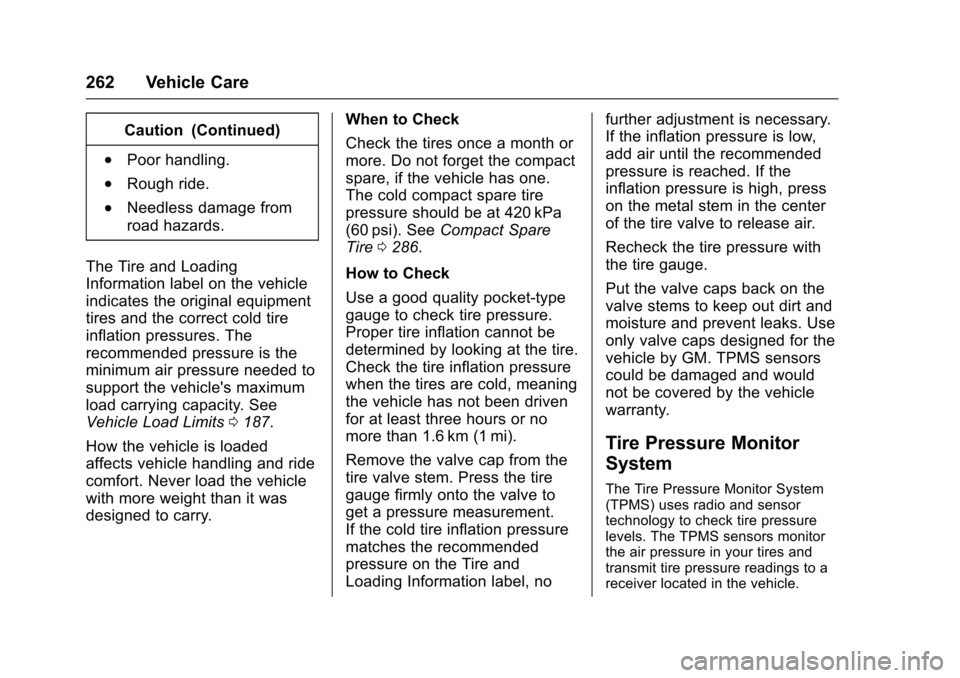 CHEVROLET SONIC 2016 2.G Owners Manual Chevrolet Sonic Owner Manual (GMNA-Localizing-U.S/Canada-9085902) -
2016 - CRC - 5/27/15
262 Vehicle Care
Caution (Continued)
.Poor handling.
.Rough ride.
.Needless damage from
road hazards.
The Tire CHEVROLET SONIC 2016 2.G Owners Manual Chevrolet Sonic Owner Manual (GMNA-Localizing-U.S/Canada-9085902) -
2016 - CRC - 5/27/15
262 Vehicle Care
Caution (Continued)
.Poor handling.
.Rough ride.
.Needless damage from
road hazards.
The Tire